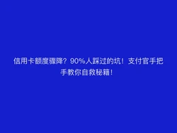 信用卡额度骤降？90%人踩过的坑！支付官手把手教你自救秘籍！