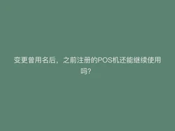 变更曾用名后，之前注册的POS机还能继续使用吗？