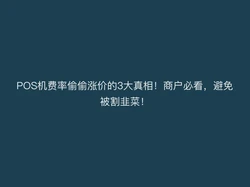 支付官提醒：POS机费率偷偷涨价的3大真相！商户必看，避免被割韭菜！