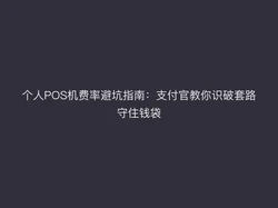 个人POS机费率避坑指南：支付官教你识破套路守住钱袋