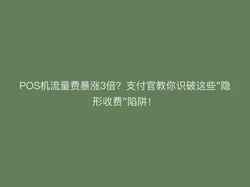 POS机流量费暴涨3倍？支付官教你识破这些"隐形收费"陷阱！