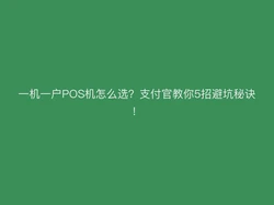 一机一户POS机怎么选？支付官教你5招避坑秘诀！