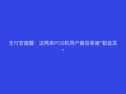 支付官提醒：这两类POS机用户最容易被"割韭菜"
