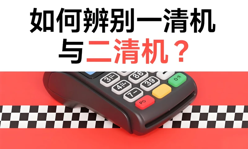支付官带你揭秘：一清机与二清机，这样辨别最靠谱！