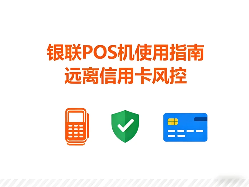 银联POS机使用指南：支付官亲授6大实战技巧，远离信用卡风控